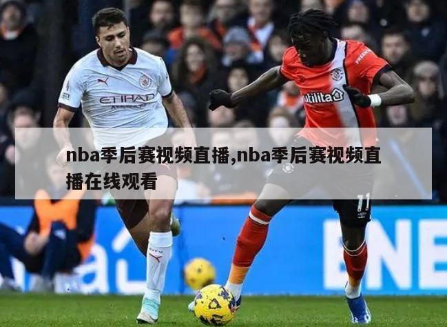 nba季后赛视频直播,nba季后赛视频直播在线观看