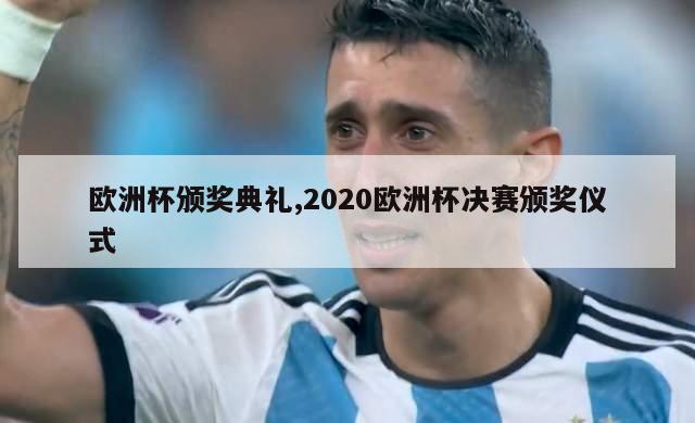 欧洲杯颁奖典礼,2020欧洲杯决赛颁奖仪式