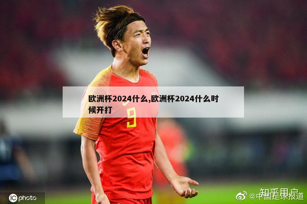 欧洲杯2024什么,欧洲杯2024什么时候开打