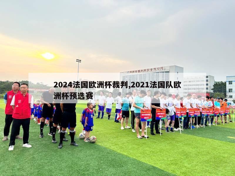 2024法国欧洲杯裁判,2021法国队欧洲杯预选赛