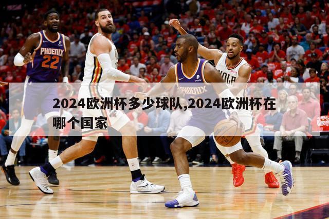 2024欧洲杯多少球队,2024欧洲杯在哪个国家