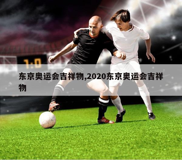 东京奥运会吉祥物,2020东京奥运会吉祥物