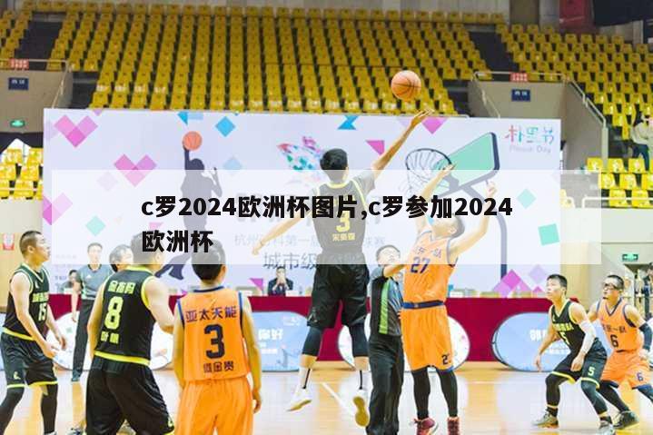 c罗2024欧洲杯图片,c罗参加2024欧洲杯