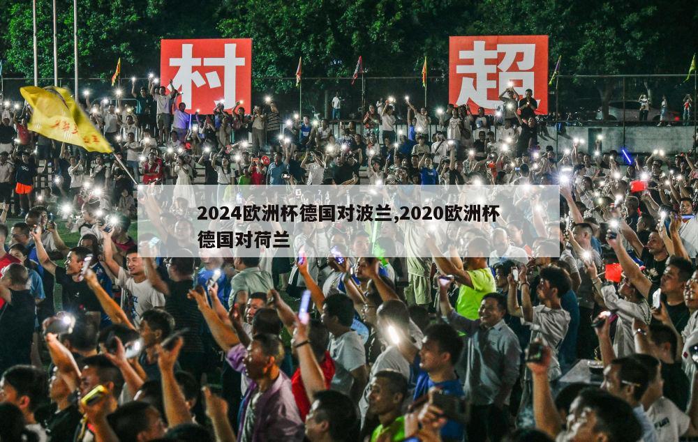 2024欧洲杯德国对波兰,2020欧洲杯德国对荷兰