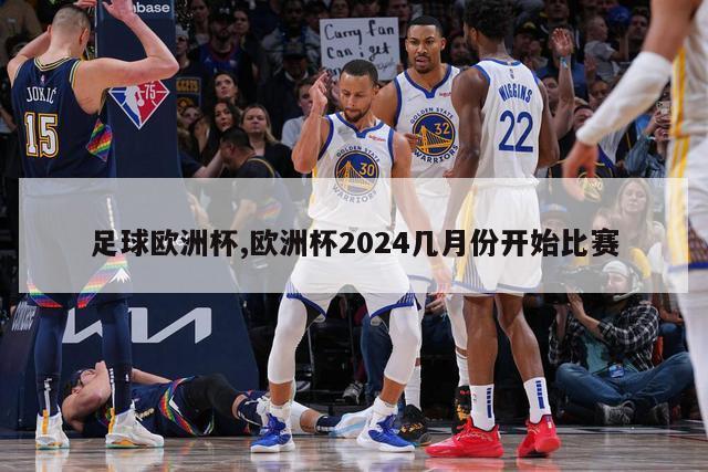 足球欧洲杯,欧洲杯2024几月份开始比赛