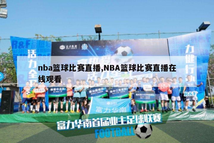 nba篮球比赛直播,NBA篮球比赛直播在线观看