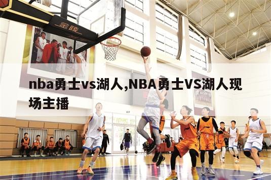 nba勇士vs湖人,NBA勇士VS湖人现场主播