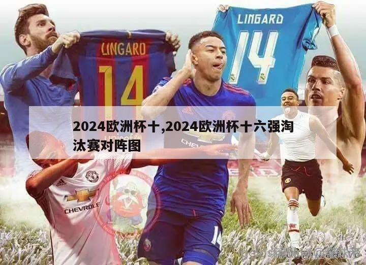 2024欧洲杯十,2024欧洲杯十六强淘汰赛对阵图