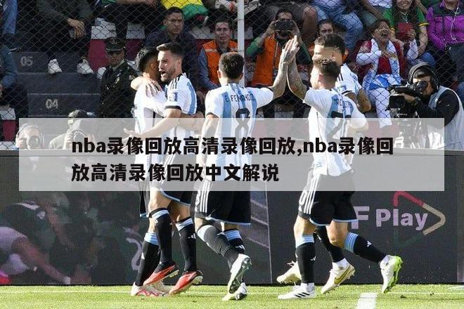 nba录像回放高清录像回放,nba录像回放高清录像回放中文解说