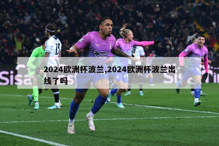 2024欧洲杯波兰,2024欧洲杯波兰出线了吗