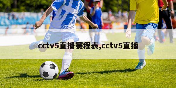 cctv5直播赛程表,cctv5直播