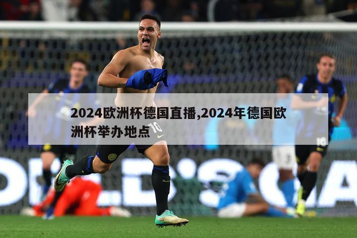 2024欧洲杯德国直播,2024年德国欧洲杯举办地点